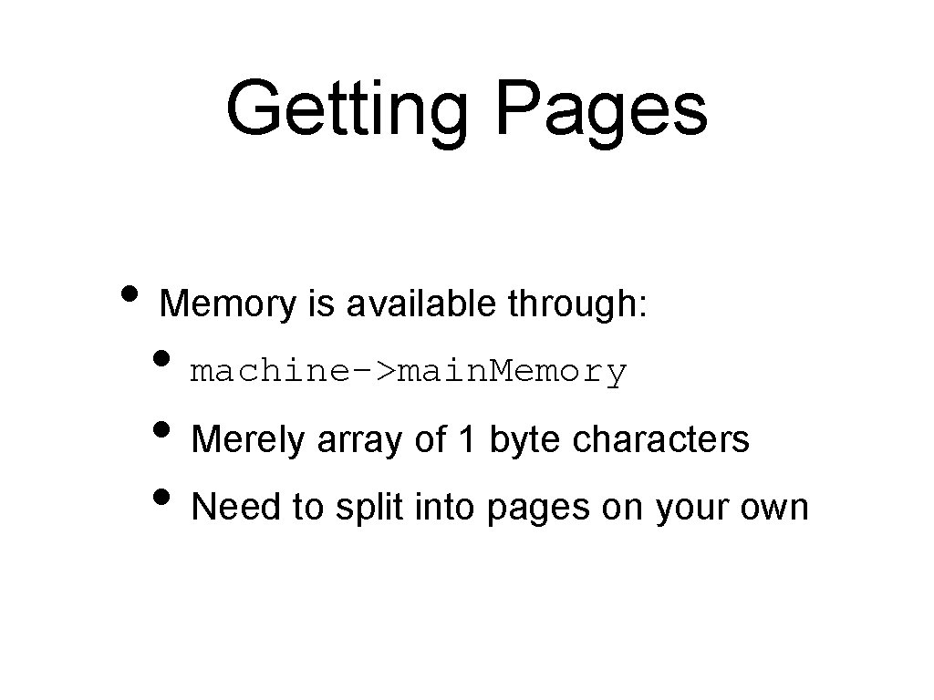 Getting Pages • Memory is available through: • machine->main. Memory • Merely array of