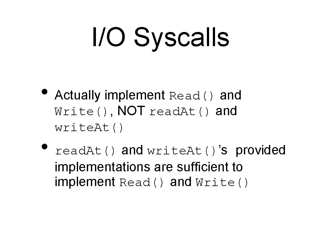 I/O Syscalls • Actually implement Read() and Write(), NOT read. At() and write. At()