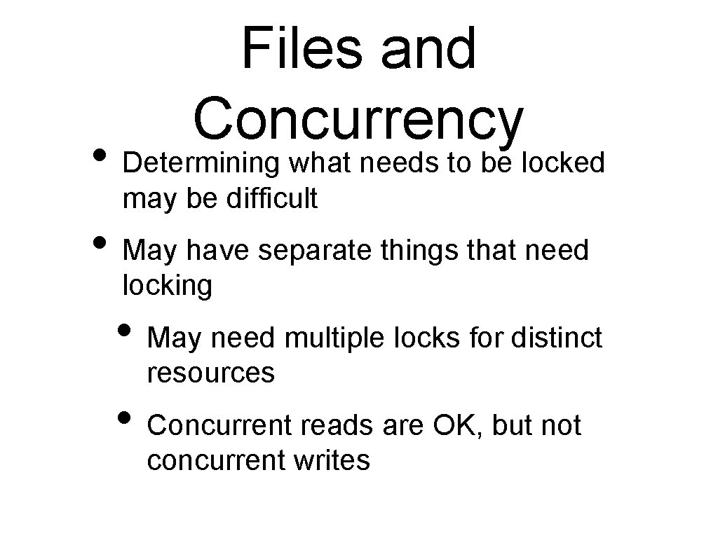 Files and Concurrency • Determining what needs to be locked may be difficult •
