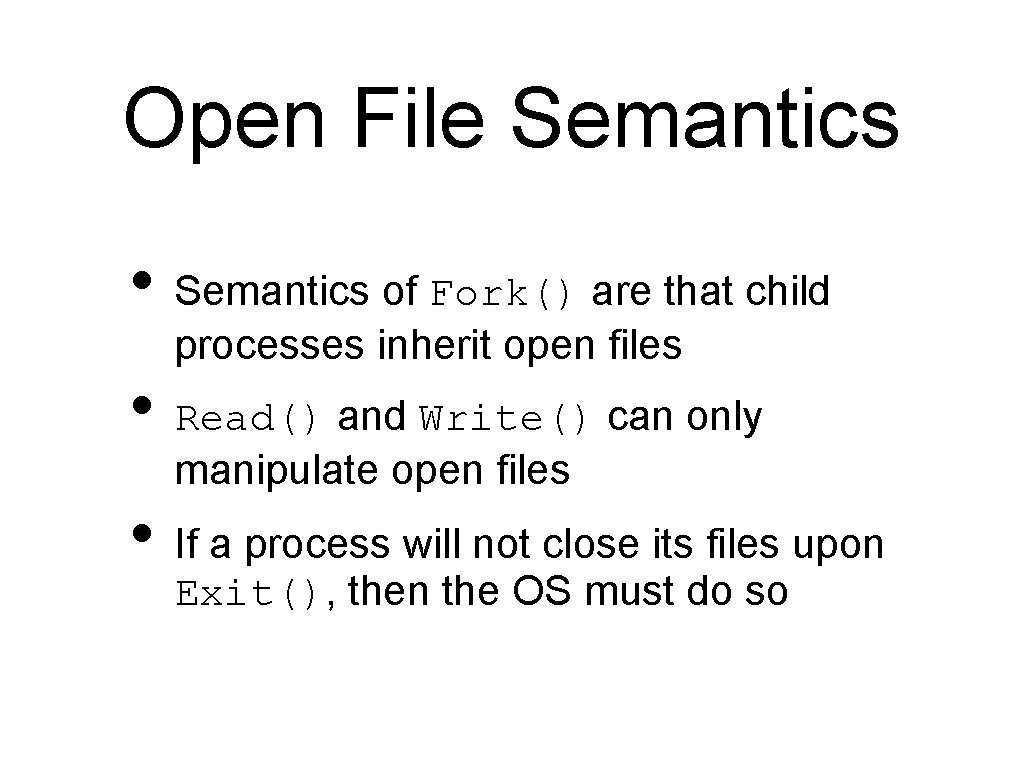 Open File Semantics • Semantics of Fork() are that child processes inherit open files