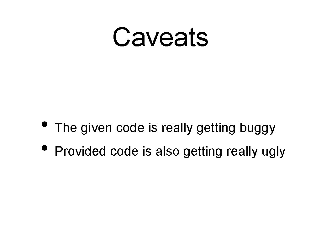 Caveats • The given code is really getting buggy • Provided code is also