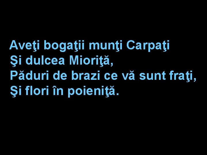 Aveţi bogaţii munţi Carpaţi Şi dulcea Mioriţă, Păduri de brazi ce vă sunt fraţi,