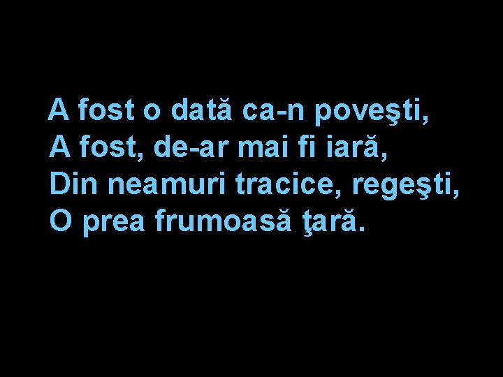 A fost o dată ca-n poveşti, A fost, de-ar mai fi iară, Din neamuri