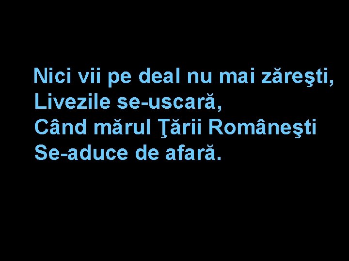 Nici vii pe deal nu mai zăreşti, Livezile se-uscară, Când mărul Ţării Româneşti Se-aduce