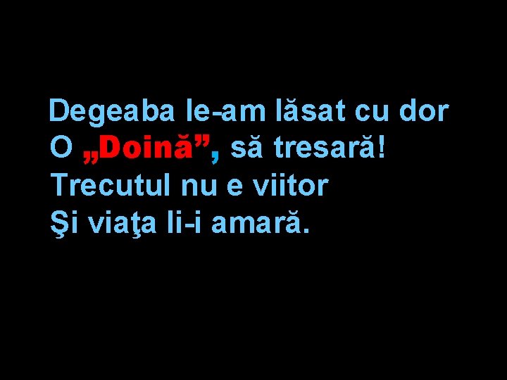 Degeaba le-am lăsat cu dor O „Doină”, să tresară! Trecutul nu e viitor Şi