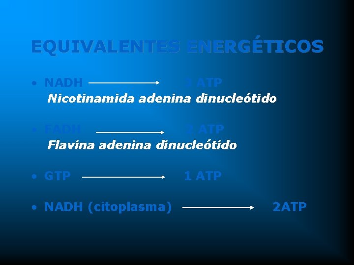 EQUIVALENTES ENERGÉTICOS • NADH 3 ATP Nicotinamida adenina dinucleótido • FADH 2 ATP Flavina