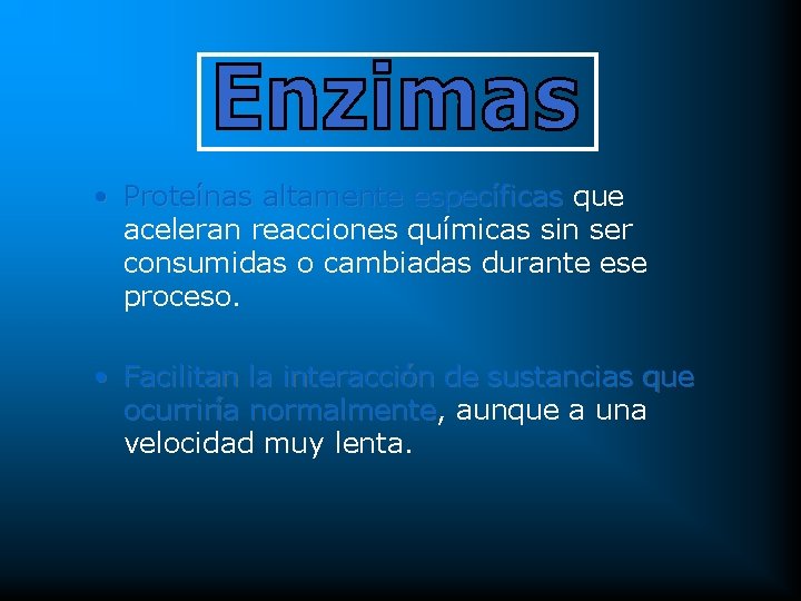  • Proteínas altamente específicas que aceleran reacciones químicas sin ser consumidas o cambiadas