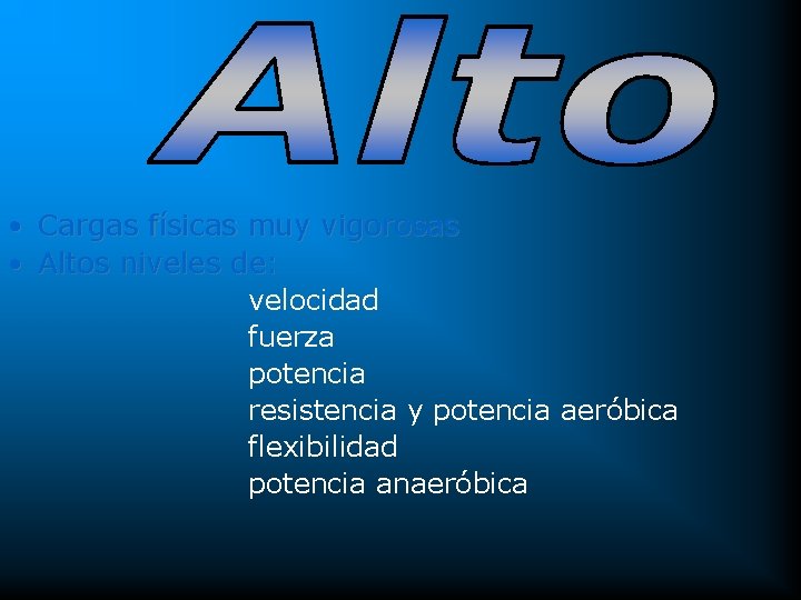  • Cargas físicas muy vigorosas • Altos niveles de: velocidad fuerza potencia resistencia