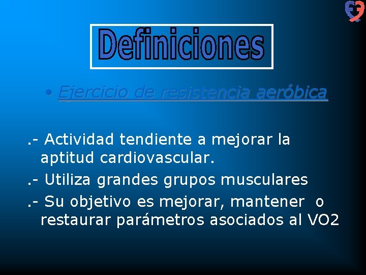  • Ejercicio de resistencia aeróbica. - Actividad tendiente a mejorar la aptitud cardiovascular.