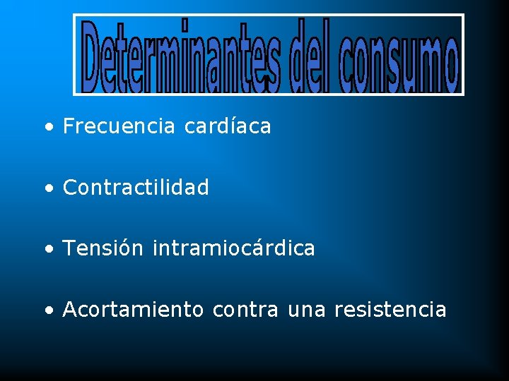  • Frecuencia cardíaca • Contractilidad • Tensión intramiocárdica • Acortamiento contra una resistencia