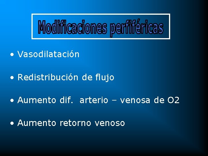  • Vasodilatación • Redistribución de flujo • Aumento dif. arterio – venosa de