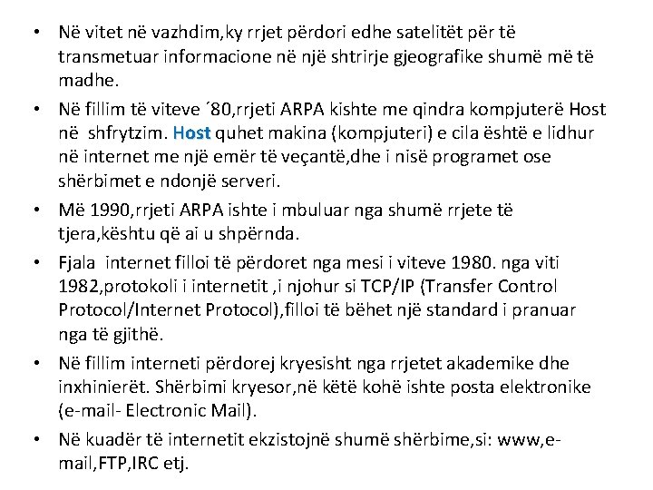  • Në vitet në vazhdim, ky rrjet përdori edhe satelitët për të transmetuar