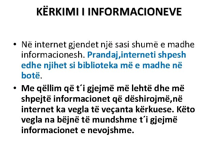 KËRKIMI I INFORMACIONEVE • Në internet gjendet një sasi shumë e madhe informacionesh. Prandaj,
