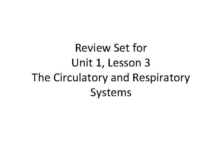 Review Set for Unit 1, Lesson 3 The Circulatory and Respiratory Systems 