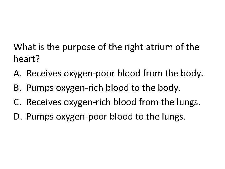 What is the purpose of the right atrium of the heart? A. Receives oxygen-poor