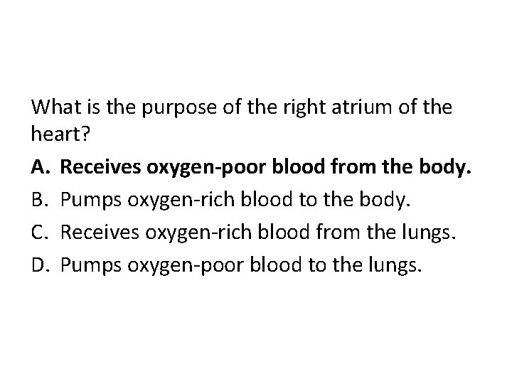 What is the purpose of the right atrium of the heart? A. Receives oxygen-poor