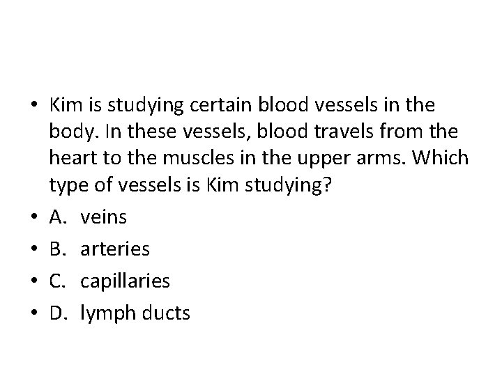  • Kim is studying certain blood vessels in the body. In these vessels,
