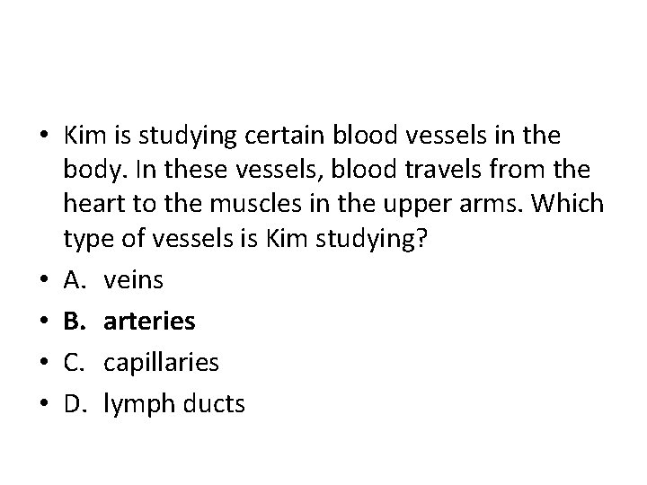  • Kim is studying certain blood vessels in the body. In these vessels,