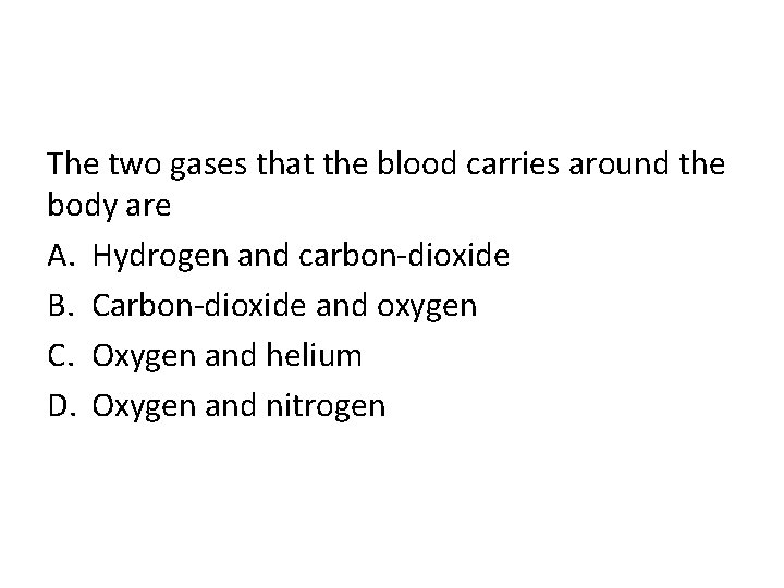 The two gases that the blood carries around the body are A. Hydrogen and