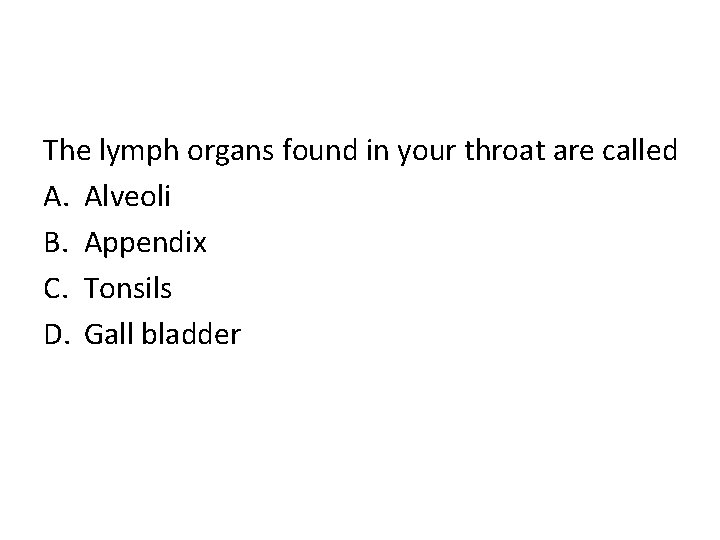 The lymph organs found in your throat are called A. Alveoli B. Appendix C.