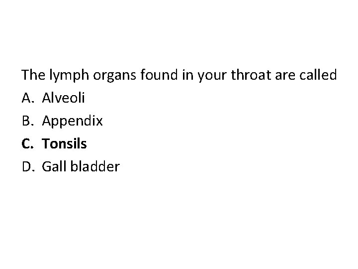 The lymph organs found in your throat are called A. Alveoli B. Appendix C.