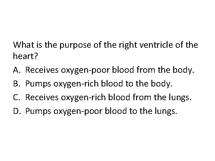 What is the purpose of the right ventricle of the heart? A. Receives oxygen-poor