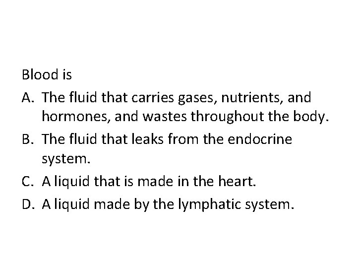 Blood is A. The fluid that carries gases, nutrients, and hormones, and wastes throughout