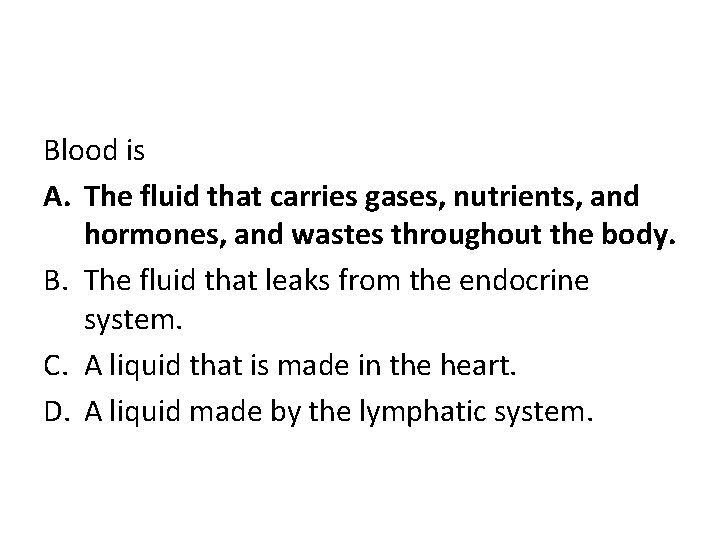 Blood is A. The fluid that carries gases, nutrients, and hormones, and wastes throughout