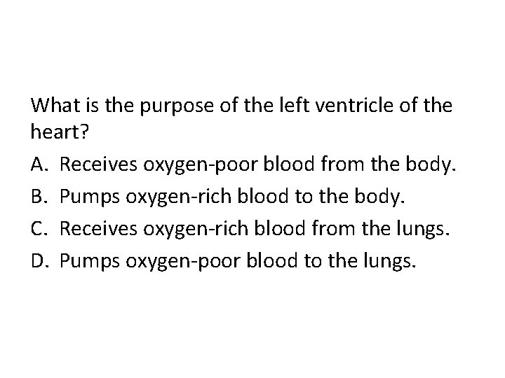 What is the purpose of the left ventricle of the heart? A. Receives oxygen-poor