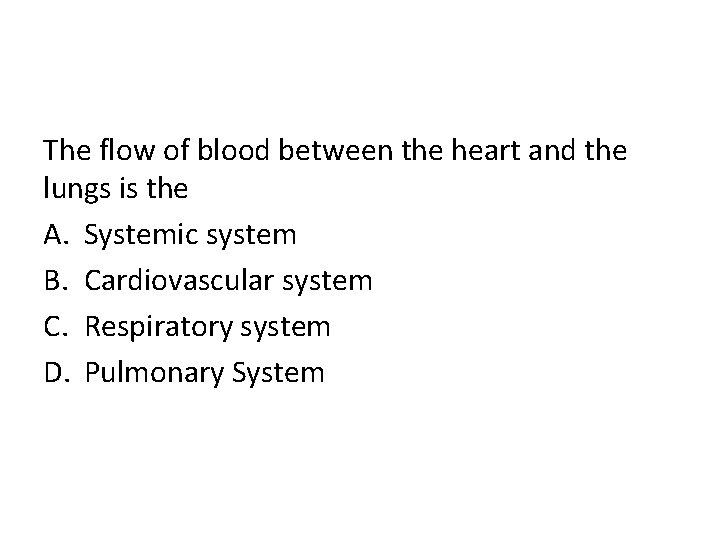 The flow of blood between the heart and the lungs is the A. Systemic