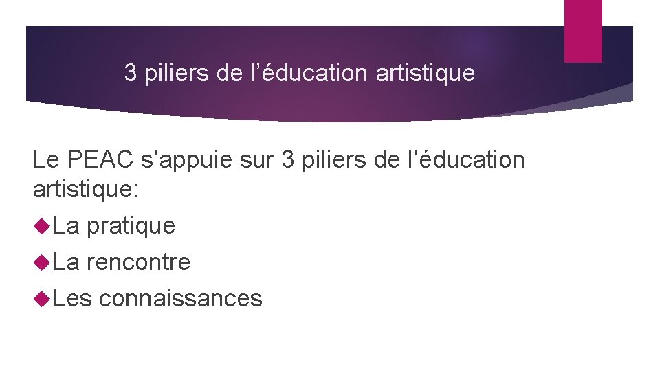 3 piliers de l’éducation artistique Le PEAC s’appuie sur 3 piliers de l’éducation artistique: