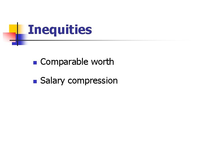 Inequities n Comparable worth n Salary compression 