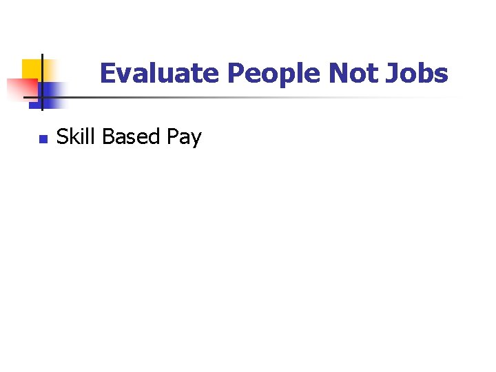 Evaluate People Not Jobs n Skill Based Pay 