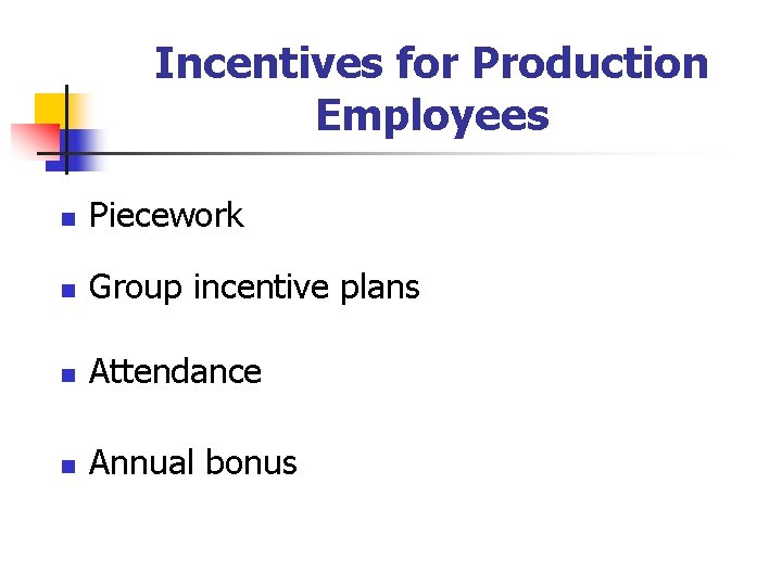 Incentives for Production Employees n Piecework n Group incentive plans n Attendance n Annual