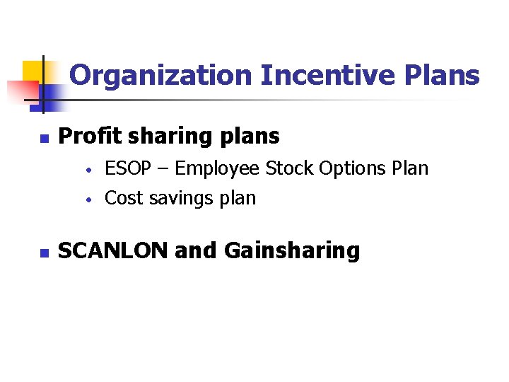 Organization Incentive Plans n n Profit sharing plans • ESOP – Employee Stock Options