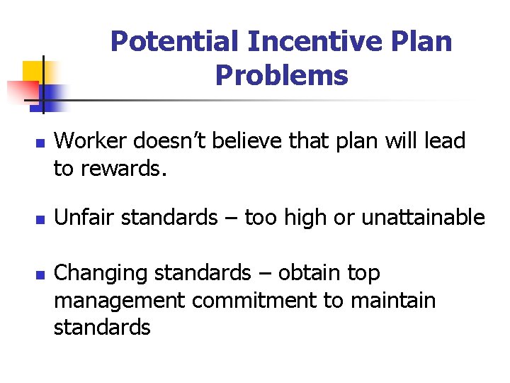 Potential Incentive Plan Problems n n n Worker doesn’t believe that plan will lead