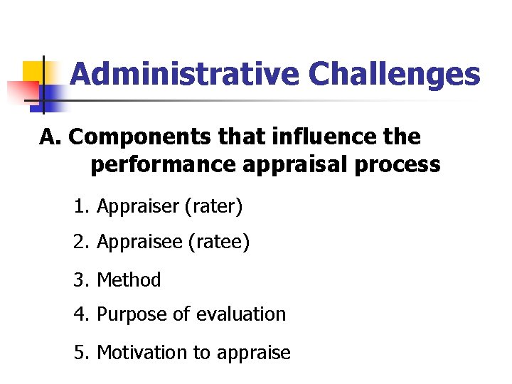 Administrative Challenges A. Components that influence the performance appraisal process 1. Appraiser (rater) 2.