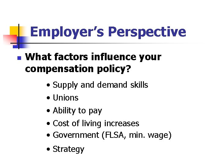 Employer’s Perspective n What factors influence your compensation policy? • • • Supply and