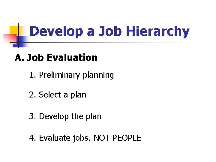 Develop a Job Hierarchy A. Job Evaluation 1. Preliminary planning 2. Select a plan