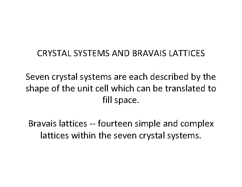 CRYSTAL SYSTEMS AND BRAVAIS LATTICES Seven crystal systems are each described by the shape