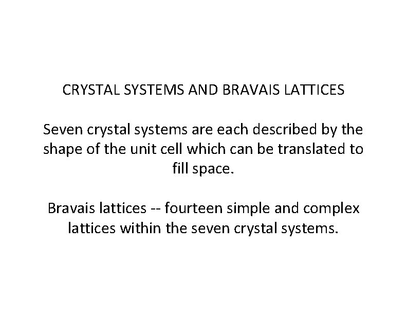 CRYSTAL SYSTEMS AND BRAVAIS LATTICES Seven crystal systems are each described by the shape