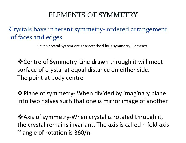 ELEMENTS OF SYMMETRY Crystals have inherent symmetry- ordered arrangement of faces and edges Seven