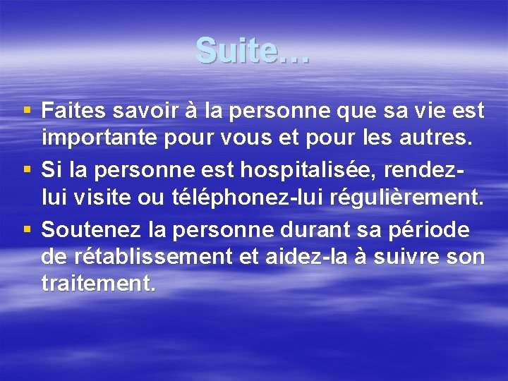 Suite… § Faites savoir à la personne que sa vie est importante pour vous