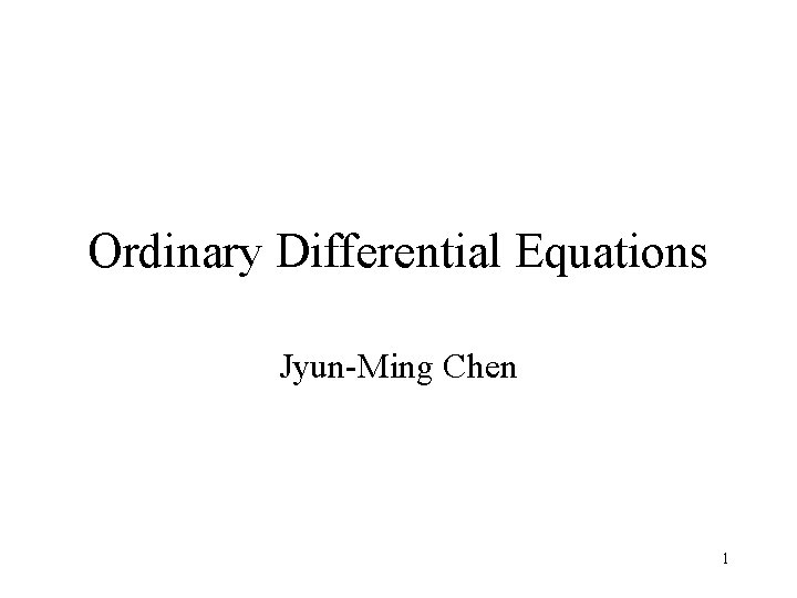 Ordinary Differential Equations Jyun-Ming Chen 1 