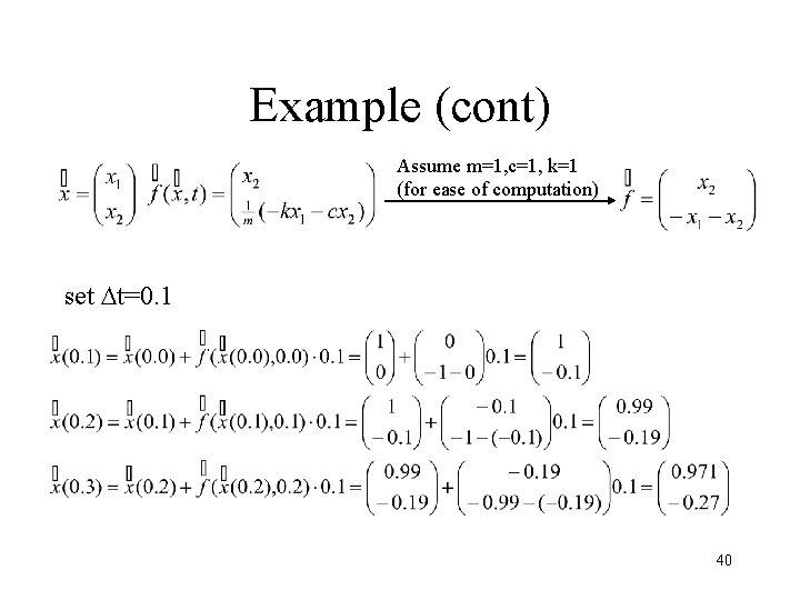 Example (cont) Assume m=1, c=1, k=1 (for ease of computation) set Dt=0. 1 40