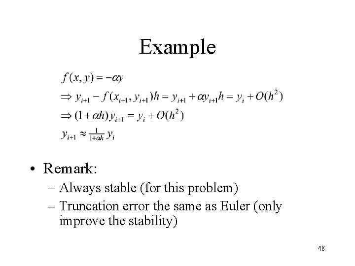 Example • Remark: – Always stable (for this problem) – Truncation error the same