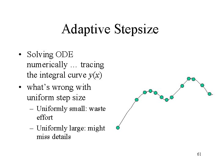 Adaptive Stepsize • Solving ODE numerically … tracing the integral curve y(x) • what’s