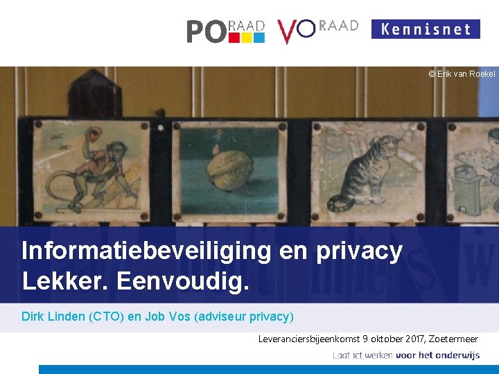 © Erik van Roekel Informatiebeveiliging en privacy Lekker. Eenvoudig. Dirk Linden (CTO) en Job