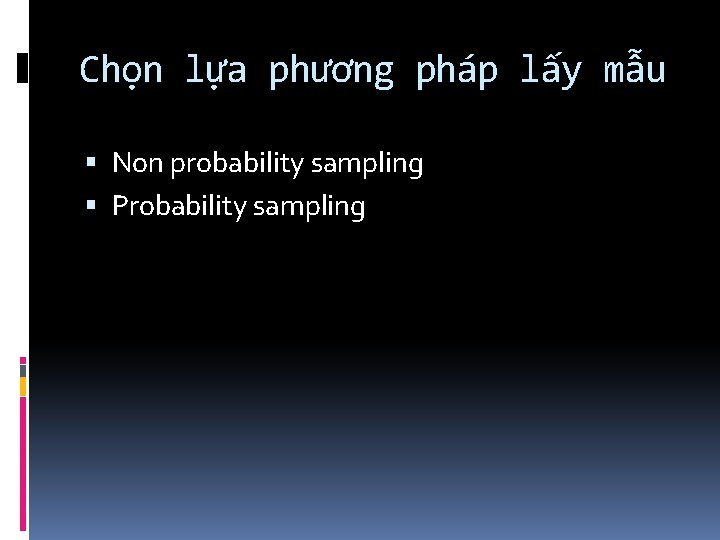 Chọn lựa phương pháp lấy mẫu Non probability sampling Probability sampling 
