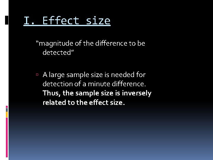 I. Effect size “magnitude of the difference to be detected” A large sample size